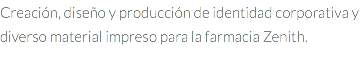 Creación, diseño y producción de identidad corporativa y diverso material impreso para la farmacia Zenith.