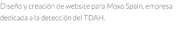 Diseño y creación de website para Moxo Spain, empresa dedicada a la detección del TDAH.