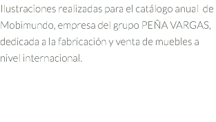 Ilustraciones realizadas para el catálogo anual de Mobimundo, empresa del grupo PEÑA VARGAS, dedicada a la fabricación y venta de muebles a nivel internacional.