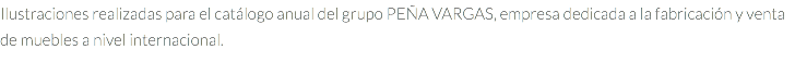 Ilustraciones realizadas para el catálogo anual del grupo PEÑA VARGAS, empresa dedicada a la fabricación y venta de muebles a nivel internacional.
