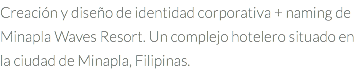 Creación y diseño de identidad corporativa + naming de Minapla Waves Resort. Un complejo hotelero situado en la ciudad de Minapla, Filipinas.