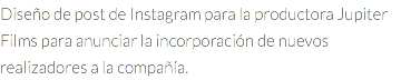 Diseño de post de Instagram para la productora Jupiter Films para anunciar la incorporación de nuevos realizadores a la compañía.