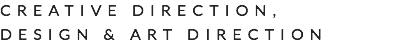 CREATIVE DIRECTION, DESIGN & ART DIRECTION