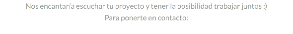 Nos encantaría escuchar tu proyecto y tener la posibilidad trabajar juntos :) Para ponerte en contacto: