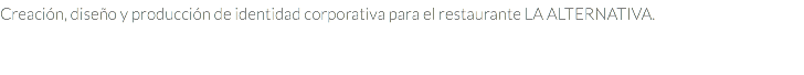 Creación, diseño y producción de identidad corporativa para el restaurante LA ALTERNATIVA.