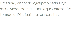 Creación y diseño de logotipos y packagings para diversas marcas de arroz que comercializa la empresa Distribuidora Latinoandina.