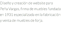 Diseño y creación de website para Peña Vargas, firma de muebles fundada en 1931 especializada en la fabricación y venta de muebles de forja.