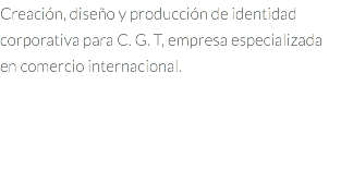 Creación, diseño y producción de identidad corporativa para C. G. T, empresa especializada en comercio internacional.